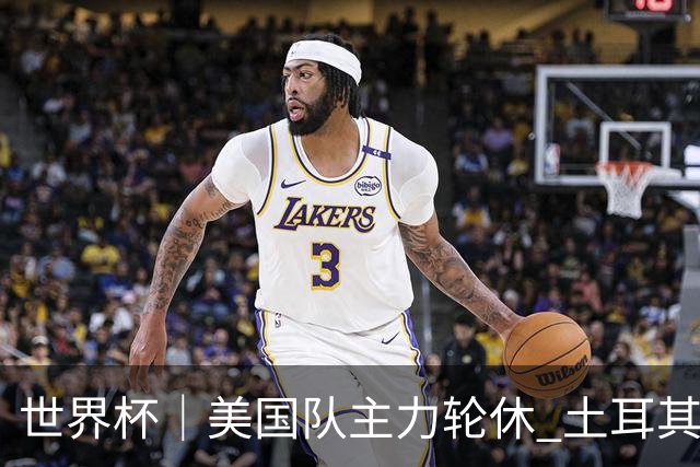 世界杯｜美国队主力轮休 土耳其誓为荣誉而战