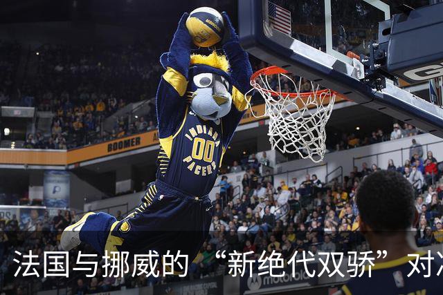 法国与挪威的 “新绝代双骄”对决成为世界杯焦点