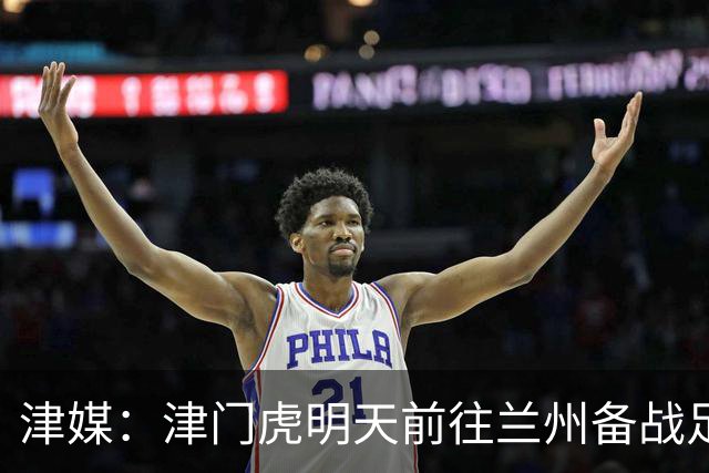 津媒：津门虎明天前往兰州备战足协杯，外援和孙铭谦都不能出场