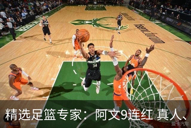 精选足篮专家：阿文9连红 真人、卢西奥、老伟8连红