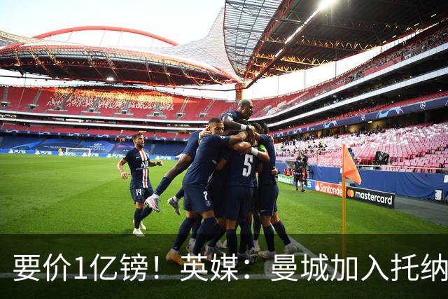 要价1亿镑！英媒：曼城加入托纳利争夺 能满足27.5万周薪+10%佣金