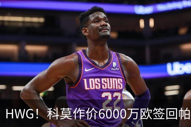 HWG！科莫作价6000万欧签回帕斯 皇马仍保留回购条款